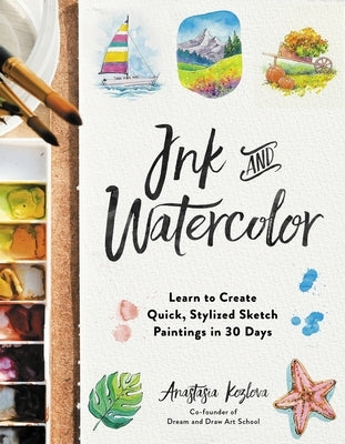 Ink and Watercolor: Learn to Create Quick, Stylized Sketch Paintings in 30 Days by Kozlova, Anastasia