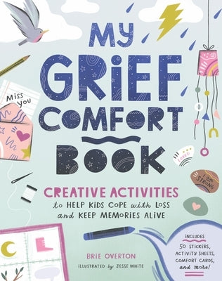 My Grief Comfort Book: Creative Activities to Help Kids Cope with Loss and Keep Memories Alive by Overton, Brie