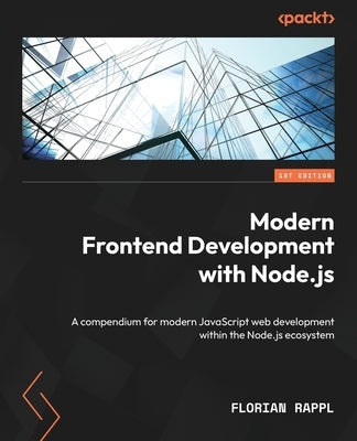 Modern Frontend Development with Node.js: A compendium for modern JavaScript web development within the Node.js ecosystem by Rappl, Florian