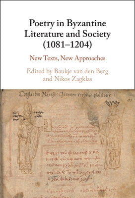 Poetry in Byzantine Literature and Society (1081-1204): New Texts, New Approaches by Van Den Berg, Baukje