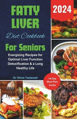 Fatty Liver Diet Cookbook For Seniors 2024: Energizing Recipes for Optimal Liver Function Detoxification & a Long Healthy Life by Tastewell, Olivia