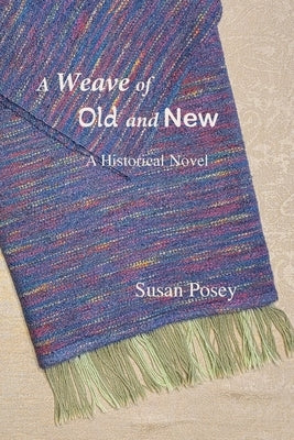 A Weave of Old and New: A Historical Novel by Posey, Susan P.