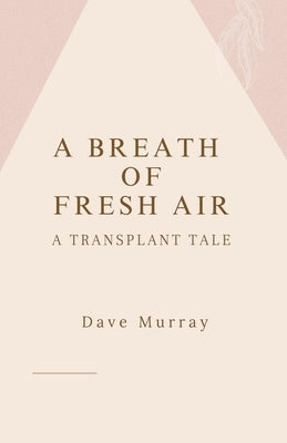 A Breath of Fresh Air (A Transplant Tale) by Murray, Dave