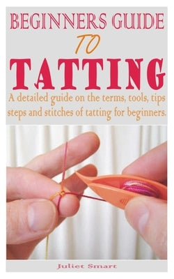 Beginners Guide to Tatting by Smart, Juliet