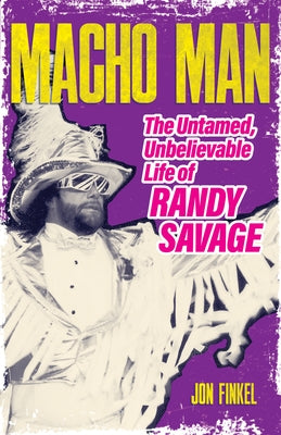 Macho Man: The Untamed, Unbelievable Life of Randy Savage by Finkel, Jon