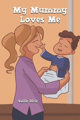 My Mummy Loves Me by Dick, Sallie