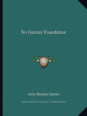 No Greater Foundation by Garner, Julia Holden