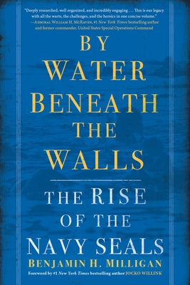 By Water Beneath the Walls: The Rise of the Navy Seals by Milligan, Benjamin H.