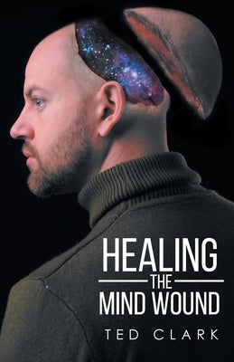 Healing the Mind Wound by Clark, Ted