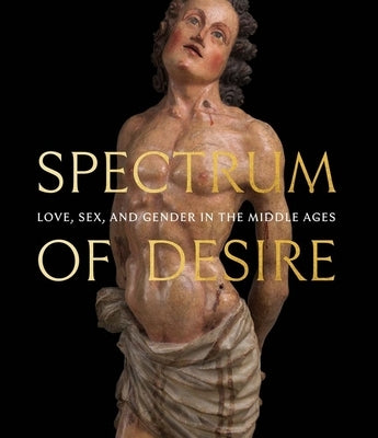 Spectrum of Desire: Love, Sex, and Gender in the Middle Ages by Holcomb, Melanie
