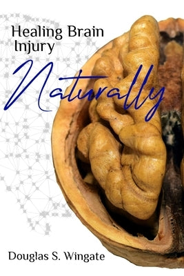 Healing Brain Injury Naturally by Wingate, Douglas S.