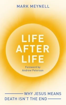 Life After Life: Why Jesus Means Death Isn't the End by Meynell, Mark