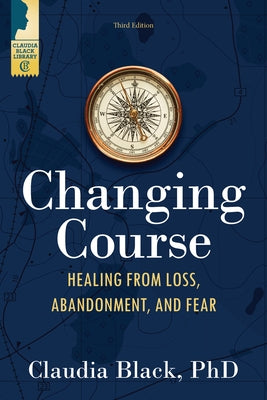 Changing Course: Healing from Loss, Abandonment, and Fear by Black, Claudia