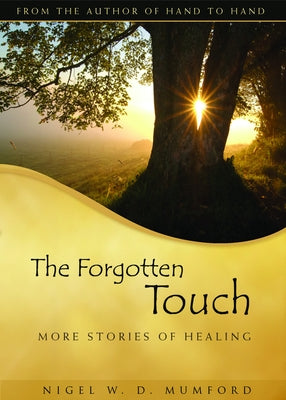 The Forgotten Touch: More Stories of Healing by Mumford, Nigel W. D.