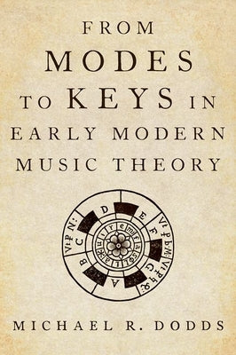 From Modes to Keys in Early Modern Music Theory by Dodds, Michael R.
