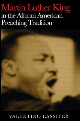 Martin Luther King in the African American Preaching Tradition by Lassiter, Valentino