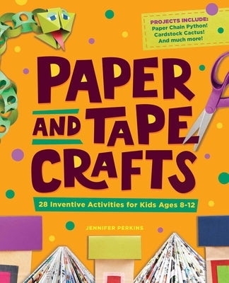 Paper and Tape Crafts: 28 Inventive Activities for Kids Ages 8-12 by Perkins, Jennifer