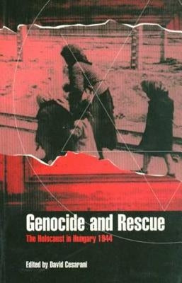 Genocide and Rescue: The Holocaust in Hungary 1944 by Cesarani, David