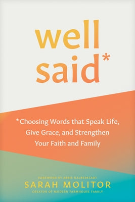 Well Said: Choosing Words That Speak Life, Give Grace, and Strengthen Your Faith and Family by Molitor, Sarah