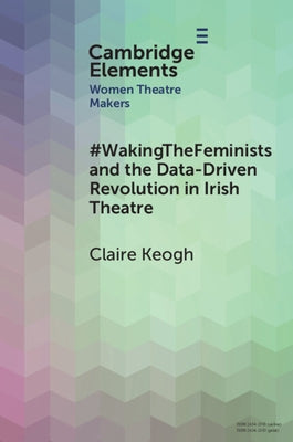 #Wakingthefeminists and the Data-Driven Revolution in Irish Theatre by Keogh, Claire