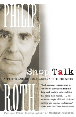 Shop Talk: A Writer and His Colleagues and Their Work by Roth, Philip