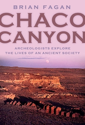 Chaco Canyon: Archaeologists Explore the Lives of an Ancient Society by Fagan, Brian