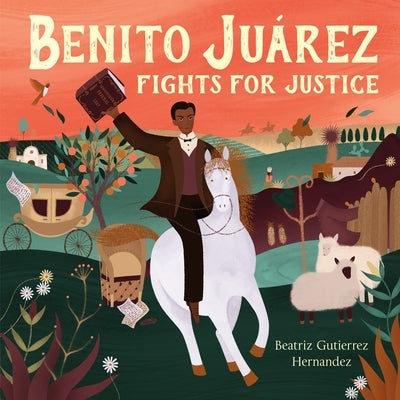 Benito Juárez Fights for Justice by Hernandez, Beatriz Gutierrez