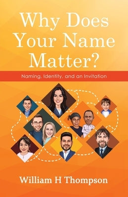 Why Does Your Name Matter?: Naming, Identity, and an Invitation by Thompson, William H.