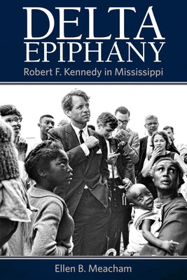 Delta Epiphany: Robert F. Kennedy in Mississippi by Meacham, Ellen B.