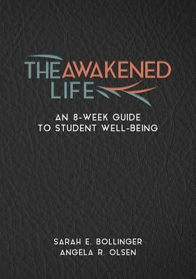 The Awakened Life: An 8-Week Guide to Student Well-Being by Bollinger, Sarah E.