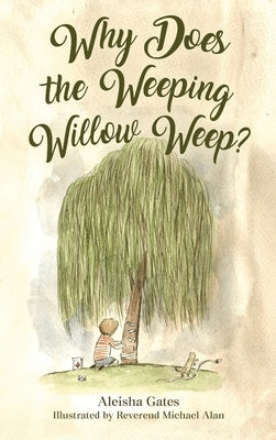 Why Does the Weeping Willow Weep by Gates, Aleisha