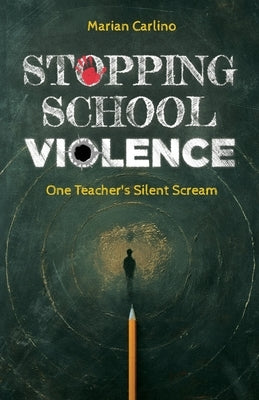 Stopping School Violence: One Teacher's Silent Scream by Carlino, Marian