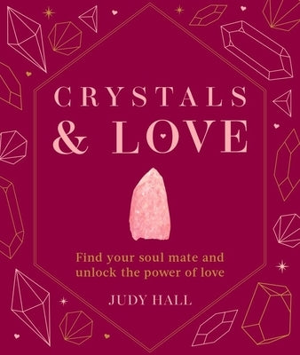 Crystals & Love: Find You Soul Mate and Unlock the Power of Love by Hall, Judy