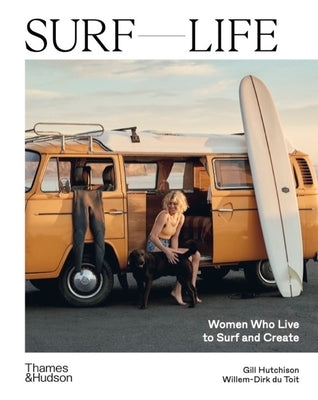 Surf Life: Women Who Live to Surf and Create by Hutchison, Gill