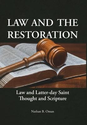 Law and the Restoration: Law and Latter-day Saint Thought and Scripture by Oman, Nathan B.