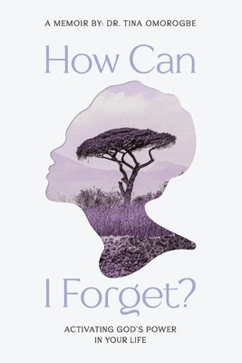 How Can I Forget? Activating God's Power in Your Life by Omorogbe, Tina