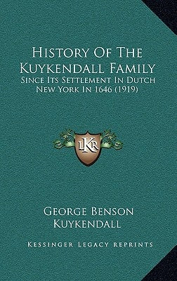 History Of The Kuykendall Family: Since Its Settlement In Dutch New York In 1646 (1919) by Kuykendall, George Benson