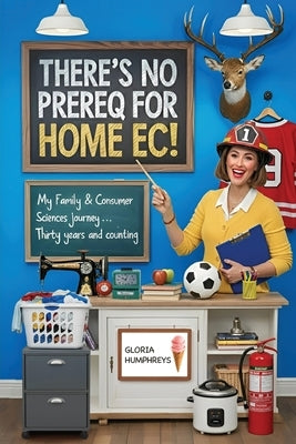 There's No Prereq for Home Ec! by Humphreys, Gloria
