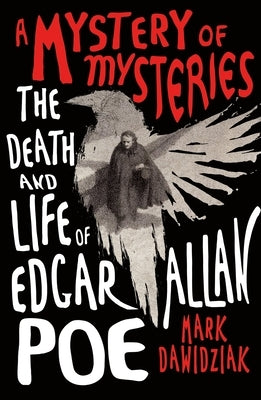 A Mystery of Mysteries: The Death and Life of Edgar Allan Poe by Dawidziak, Mark