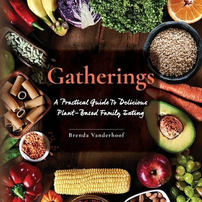 Gatherings: A Practical Guide To Delicious Plant-Based Family Eating by Vanderhoof, Brenda