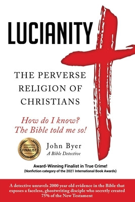 Lucianity: The Perverse Religion of Christians by Byer, John