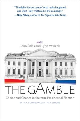 The Gamble: Choice and Chance in the 2012 Presidential Election - Updated Edition by Sides, John