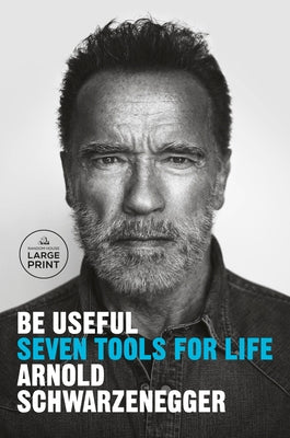 Be Useful: Seven Tools for Life by Schwarzenegger, Arnold