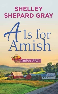 A is for Amish: Amish ABCs by Gray, Shelley Shepard