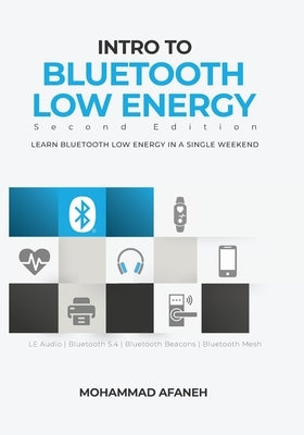 Intro to Bluetooth Low Energy: Learn Bluetooth Low Energy in a single weekend by Afaneh, Mohammad