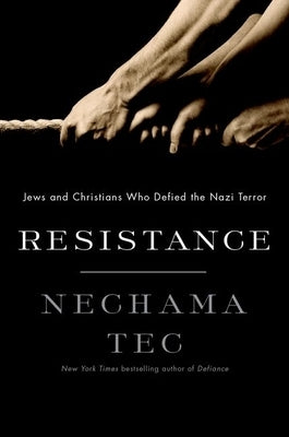 Resistance: Jews and Christians Who Defied the Nazi Terror by Tec, Nechama