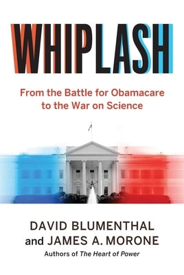Whiplash: From the Battle for Obamacare to the War on Science by Blumenthal, David