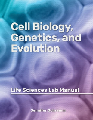 Cell Biology, Genetics, and Evolution: Life Sciences Lab Manual by Schramm, Jennifer