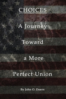 Choices: A Journey towards A More Perfect Union by Doern, John O.