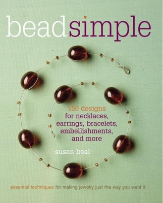 Bead Simple: Essential Techniques for Making Jewelry Just the Way You Want It by Beal, Susan